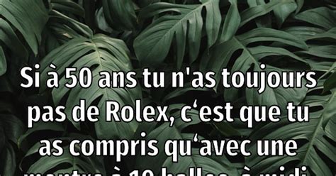 si t'as pas de rolex a 50 ans|n'y a pas une rolex.